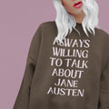 Jane Austen Sweatshirt for English Literature Lover Always Willing to Talk About Jane Austen Funny Book Lover Shirt Bookish Sweatshirt Sweatshirt – Everyday Comfort · Great Gift For Fans