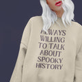 Gift for History Lover Always Willing to Talk About Spooky History Sweatshirt for Professor History Gift Idea Teacher Appreciation Gift Sweatshirt – Soft Feel · Great Gift For Fans