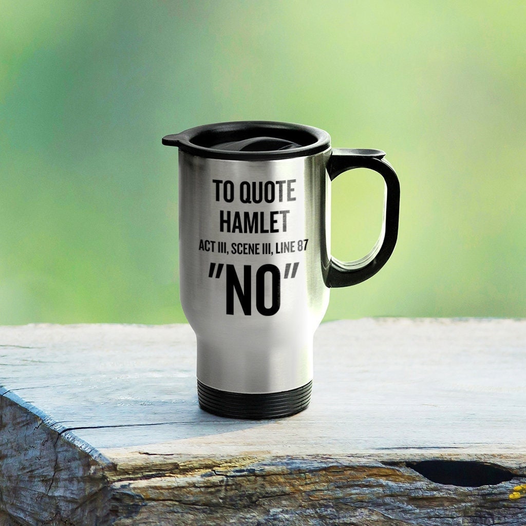 Funny Shakespeare Travel Mug English Teacher Gift Literature Present Hamlet Quote quotNOquot 14 oz Stainless Steel Graphic Tee – Aesthetic Look · Perfect For Daily Wear