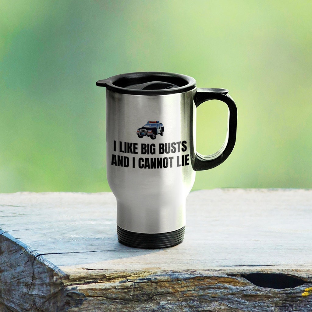 Funny Police Officer Gift Funny Cop Travel Mug Policeman Present I Like Big Busts And I Cannot Lie Graphic Tee – Fan Favorite · Top Pick For Any Outfit