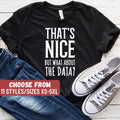 Data Science Shirt Data Analyst Shirt Computer Programmer Shirt Programmer Shirt That39s Nice But What About The Data TShirt Graphic Tee – Easygoing Wear · High-Quality Print