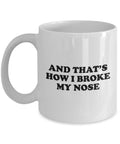 Broken Nose Mug Funny Broken Nose Gift Get Well Gift For Broken Nose And That39s How I Broke My Nose Graphic Tee – Bold Style · Great Gift For Fans