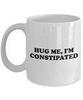 Funny Constipation Gift Constipation Coffee Mug Dyschezia Gift For Constipated Poop Gift Hug Me I39m Constipated Graphic Tee – Cozy Vibes · Perfect For Daily Wear