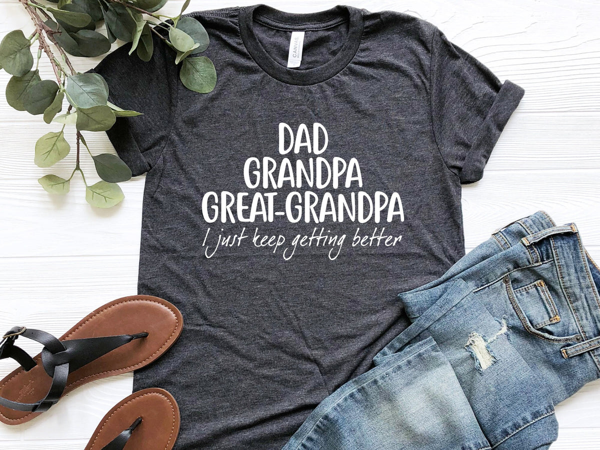 Dad Grandpa Great Grandpa Shirt Grandfather Shirt Father39s Day Shirt Grandpa Gift Father39s Day Gift I Just Keep Getting Better Shirt Graphic Tee – Warm & Stylish · Top Pick For Any Outfit