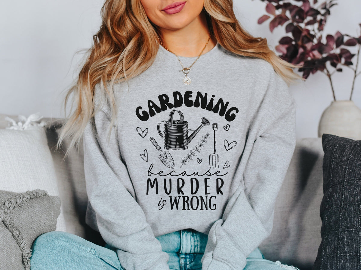 Funny Gardening Because Murder is Wrong Dark Humor Womens Pullover Sweatshirt Cute Sweatshirt Gift for Gardener Garden Lover Gift for Her Sweatshirt – Soft Feel · Trending Graphic Apparel