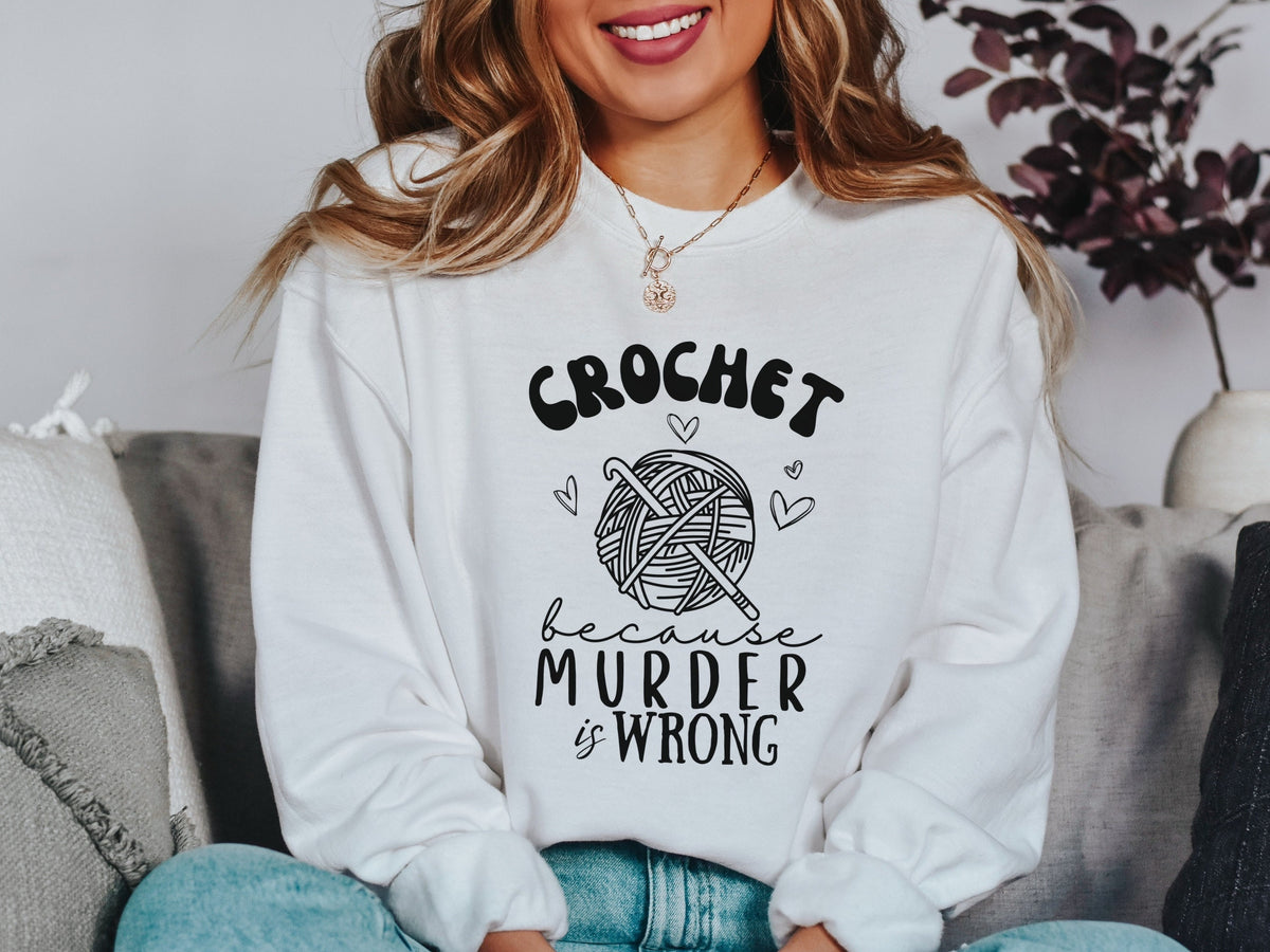 Funny Crochet Because Murder is Wrong Dark Humor Womens Pullover Sweatshirt Cute Sweatshirt Gift for Crochet Lover Yarn Lover Fiber Arts Sweatshirt – Soft Feel · High-Quality Print