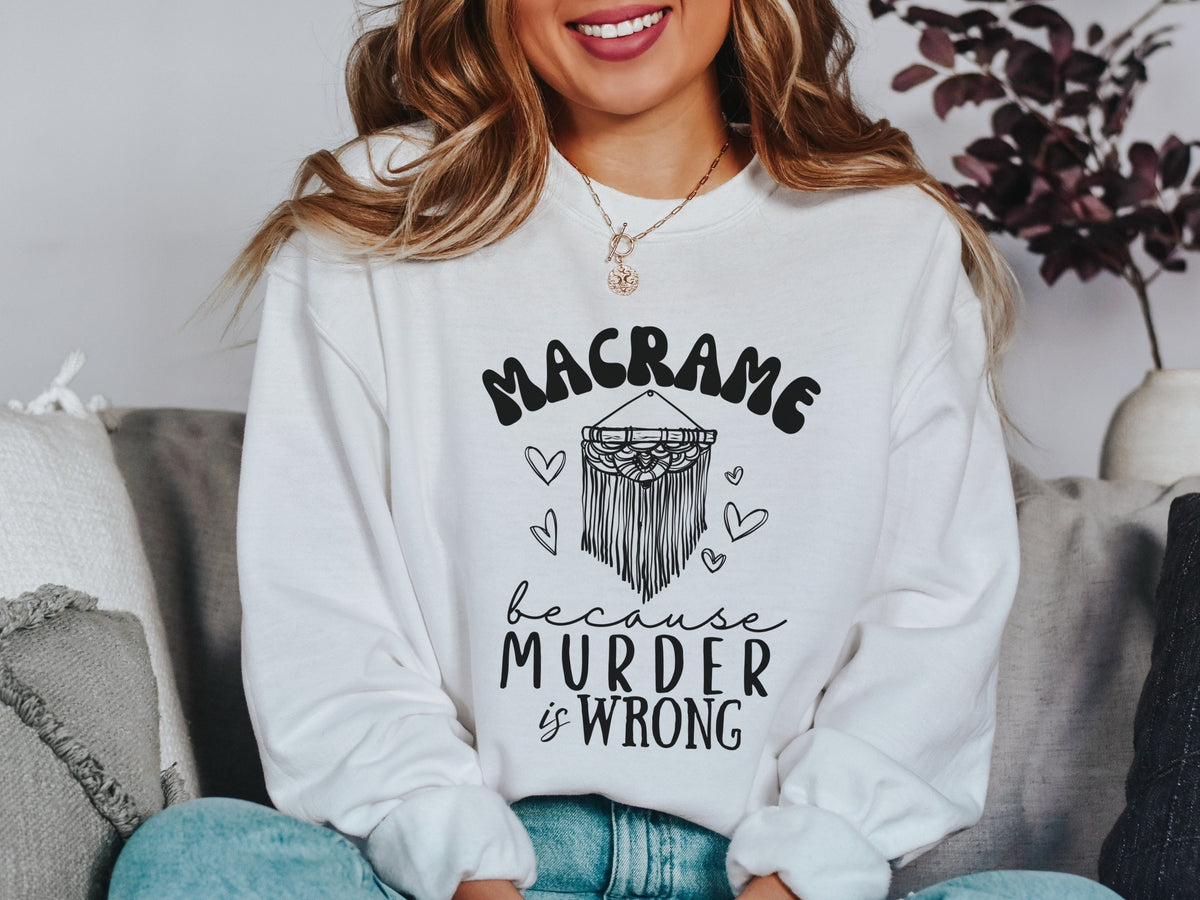 Funny Macrame Because Murder is Wrong Dark Humor Womens Pullover Sweatshirt Cute Sweatshirt Gift for Macrame Rope Lover Fiber Artist Gift Sweatshirt – Fan Favorite · Trending Graphic Apparel