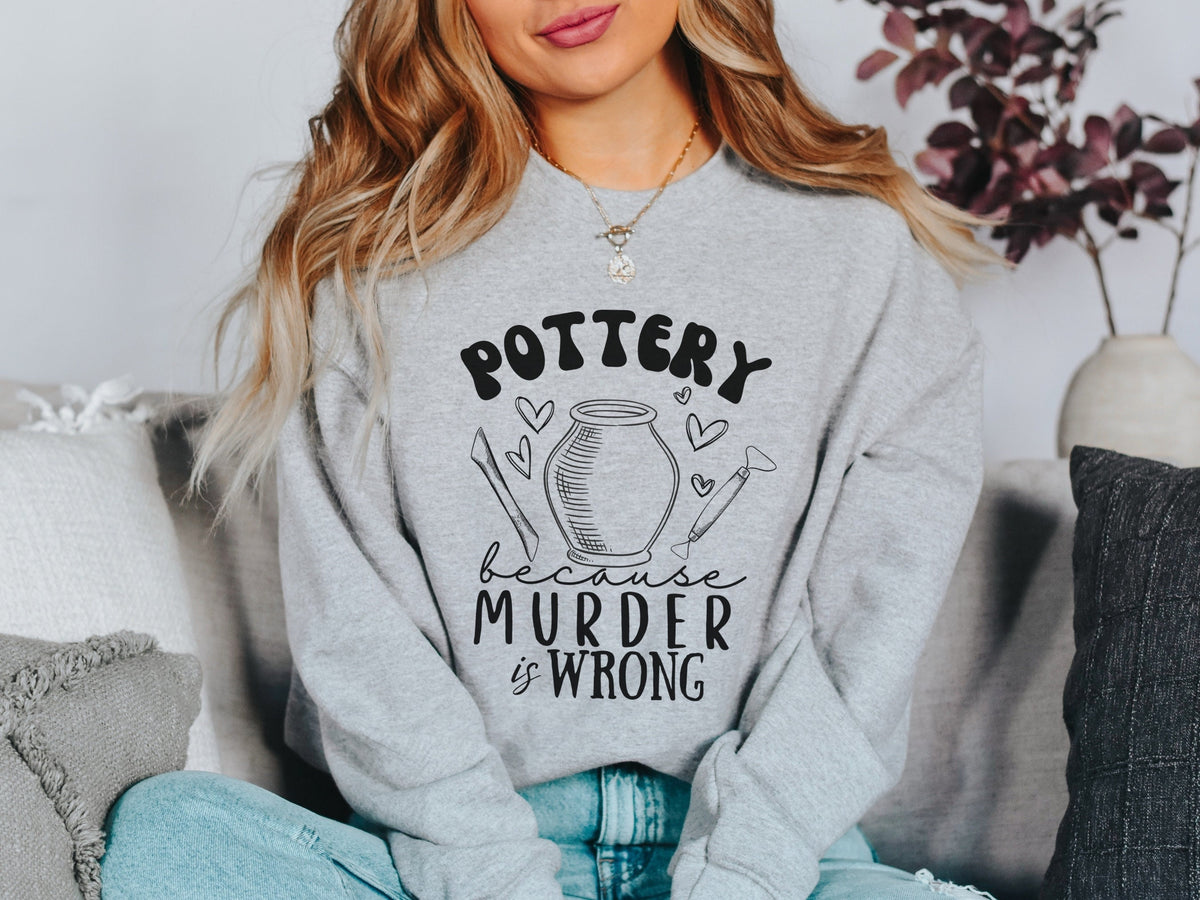 Funny Pottery Because Murder is Wrong Dark Humor Womens Pullover Sweatshirt Sweatshirt Gift for Clay Sculpture Hobby Pottery Gift for Her Sweatshirt – Easygoing Wear · Great Gift For Fans
