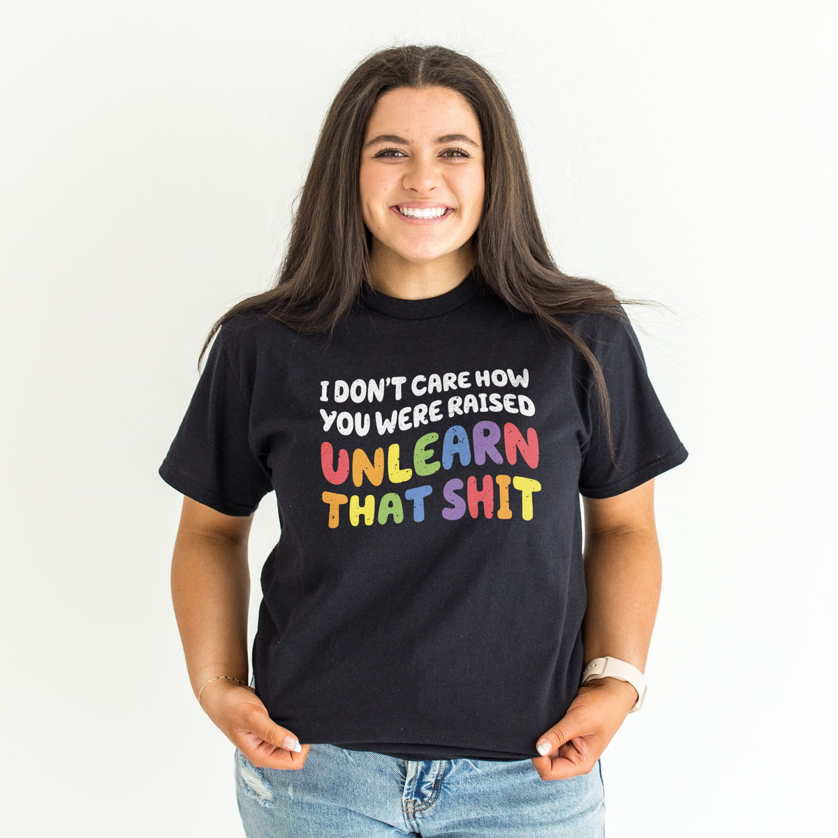 I Don39t Care How You Were Raised Unlearn That Sht TShirt Equal Rights Shirt Gay Rights Shirt Pride Month TShirt LGBTQ TShirt Graphic Tee – Fan Favorite · Trending Graphic Apparel