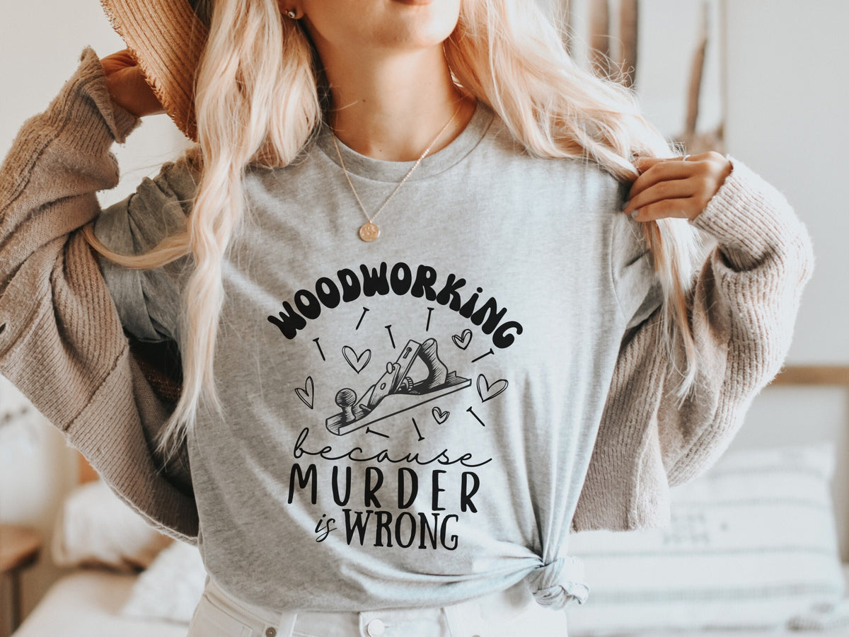Funny Woodworking Because Murder is Wrong Dark Humor Tshirt for Women Woodcraft Woodwork Shirt Gift for Carpentry Wood Work Gift for Her Graphic Tee – Feel-Good Design · Must-Have Style