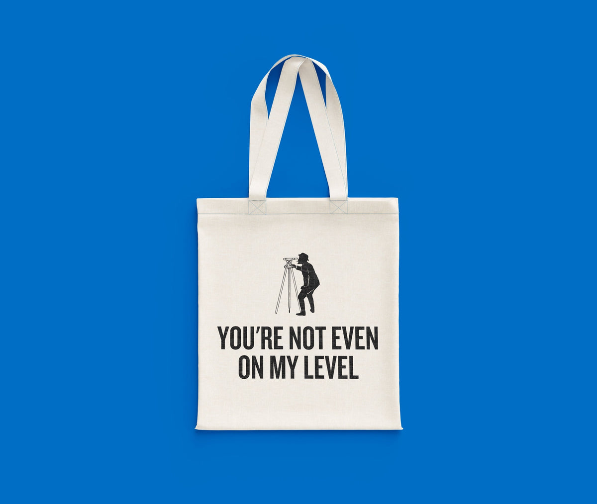 Funny Surveying Tote Bag Surveyor Gift Idea Land Surveyor Present You39re Not Even On My Level Tote Bag – Soft Feel · Perfect For Daily Wear