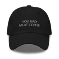 Coffee Hat Coffee Gift Barista Dad Hat Coffee Lover Birthday Gift Gift For Friend Embroidered Dad Hat You Had Meat Coffee Dad Hat Graphic Tee – Cozy Vibes · High-Quality Print