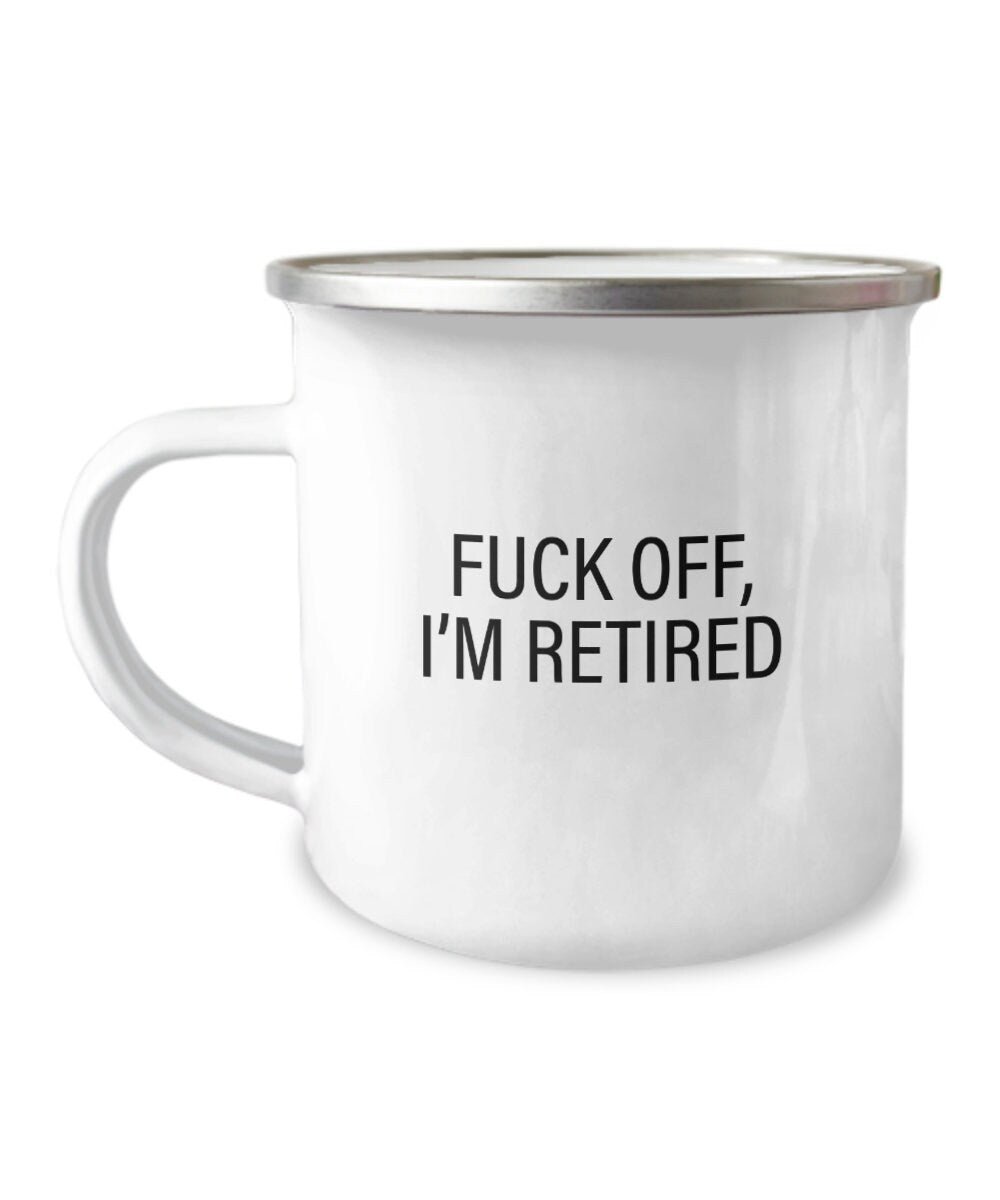 Funny Retirement Mug Retiree Gift Idea Coworker Retirement Gift Retirement Party Fuck Off I39m Retired Enamel Camper Mug Graphic Tee – Bold Style · Top Pick For Any Outfit