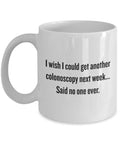 Colonoscopy Gift Idea Colonoscopy Coffee Mug Get Well Gift Idea I Wish I Could Get Another Colonoscopy Graphic Tee – Feel-Good Design · High-Quality Print