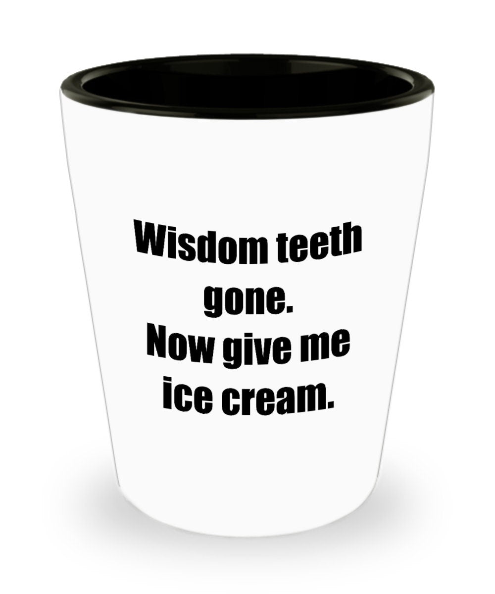 Wisdom Teeth Extraction Gift Wisdom Teeth Shot Glass Get Well Gift Ceramic Shot Glass Wisdom Teeth Gone Now Give Me Ice Cream Graphic Tee – Cozy Vibes · Perfect For Daily Wear