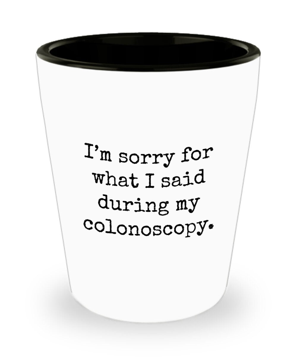 Colonoscopy Gift Idea Colonoscopy Shot Glass Get Well Gift Idea Ceramic Shot Glass Sorry For What I Said During My Colonoscopy Graphic Tee – Soft Feel · Top Pick For Any Outfit