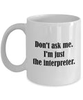 Funny Interpreter Gift Interpreter Coffee Mug Present for Interpreters Interpretation I39m Just The Interpreter Graphic Tee – Soft Feel · Great Gift For Fans
