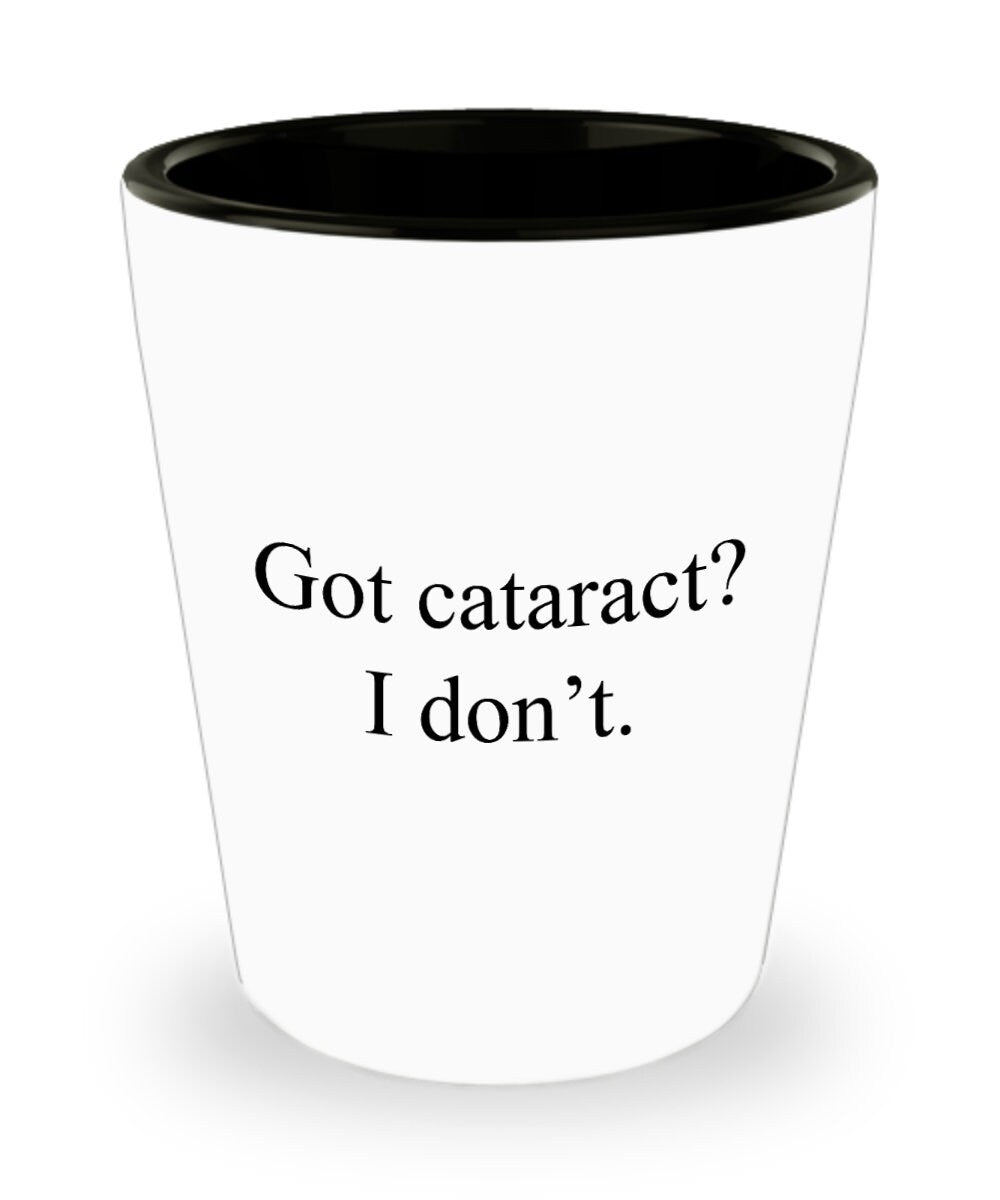 Cataract Surgery Gift Cataract Removal Shot Glass Cataract Get Well Gift Ceramic Shot Glass Got Cataract I Don39t Graphic Tee – Premium Graphic · Perfect For Daily Wear