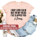 Funny Sarcastic Shirt Gift For Her Gift For Him Funny Saying Tees I May Look Calm But In My Head I39ve Slapped You 3 Times TShirt Graphic Tee – Warm & Stylish · Great Gift For Fans