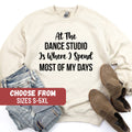 Dance Sweatshirt Dance Teacher Sweatshirt Dance Gift Funny Dancing Shirt At The Dance Studio Is Where I Spend Most Of My Days Sweatshirt Sweatshirt – Cozy Vibes · Perfect For Daily Wear