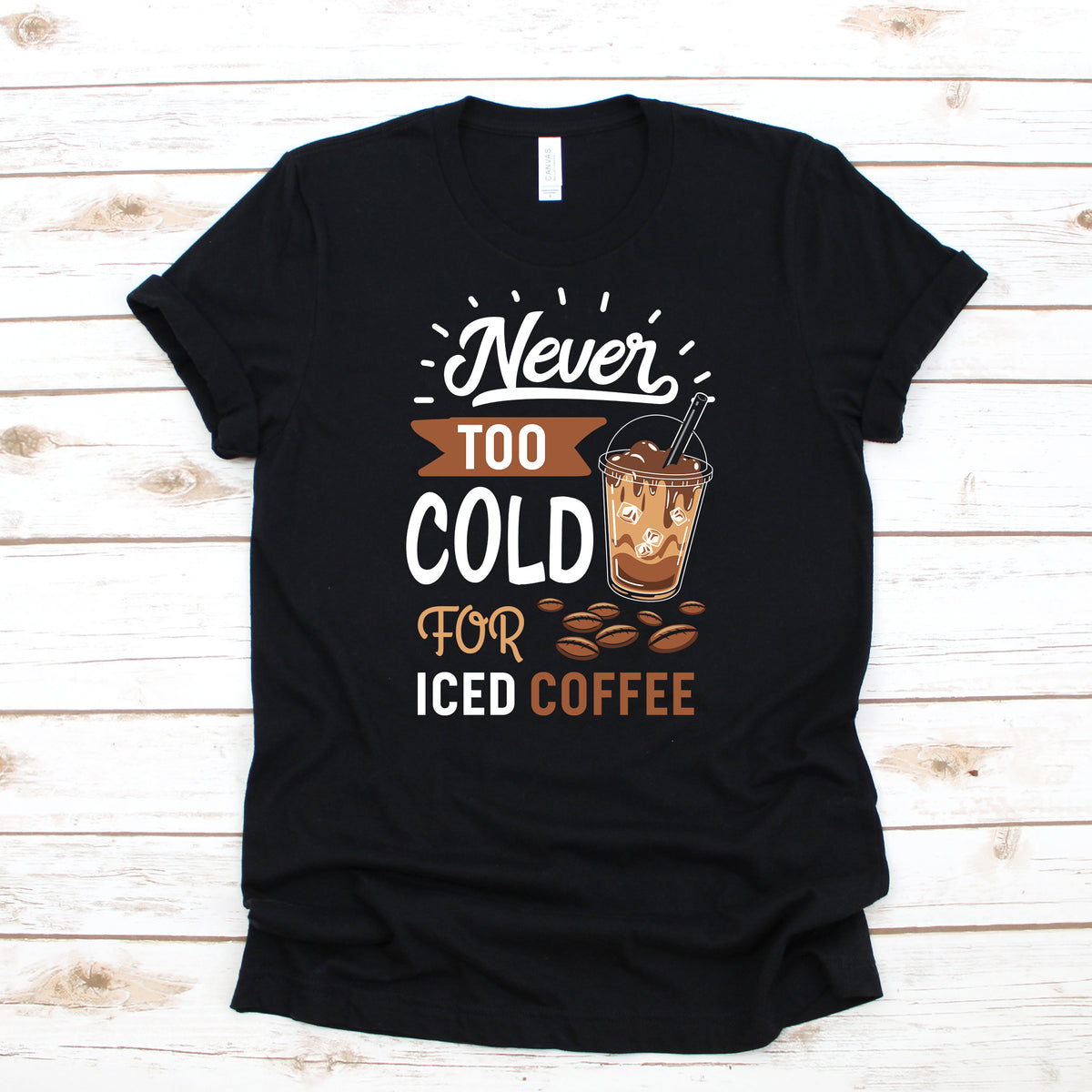 Never Too Cold for Iced Coffee TShirt Hoodie Tank Top Long Sleeve Women39s Shirt Tee Hoodie – Premium Graphic · Perfect For Daily Wear