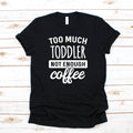 Too Much Toddler Not Enough Coffee TShirt Women39s Tee Hoodie Long Sleeve Tank Top Hoodie – Warm & Stylish · Great Gift For Fans