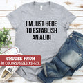 Alibi Shirt Funny Crime Shirts Sarcastic Shirt Funny Sarcastic Tee Crime Show Shirt I39m Just Here To Establish An Alibi TShirt Graphic Tee – Easygoing Wear · Trending Graphic Apparel