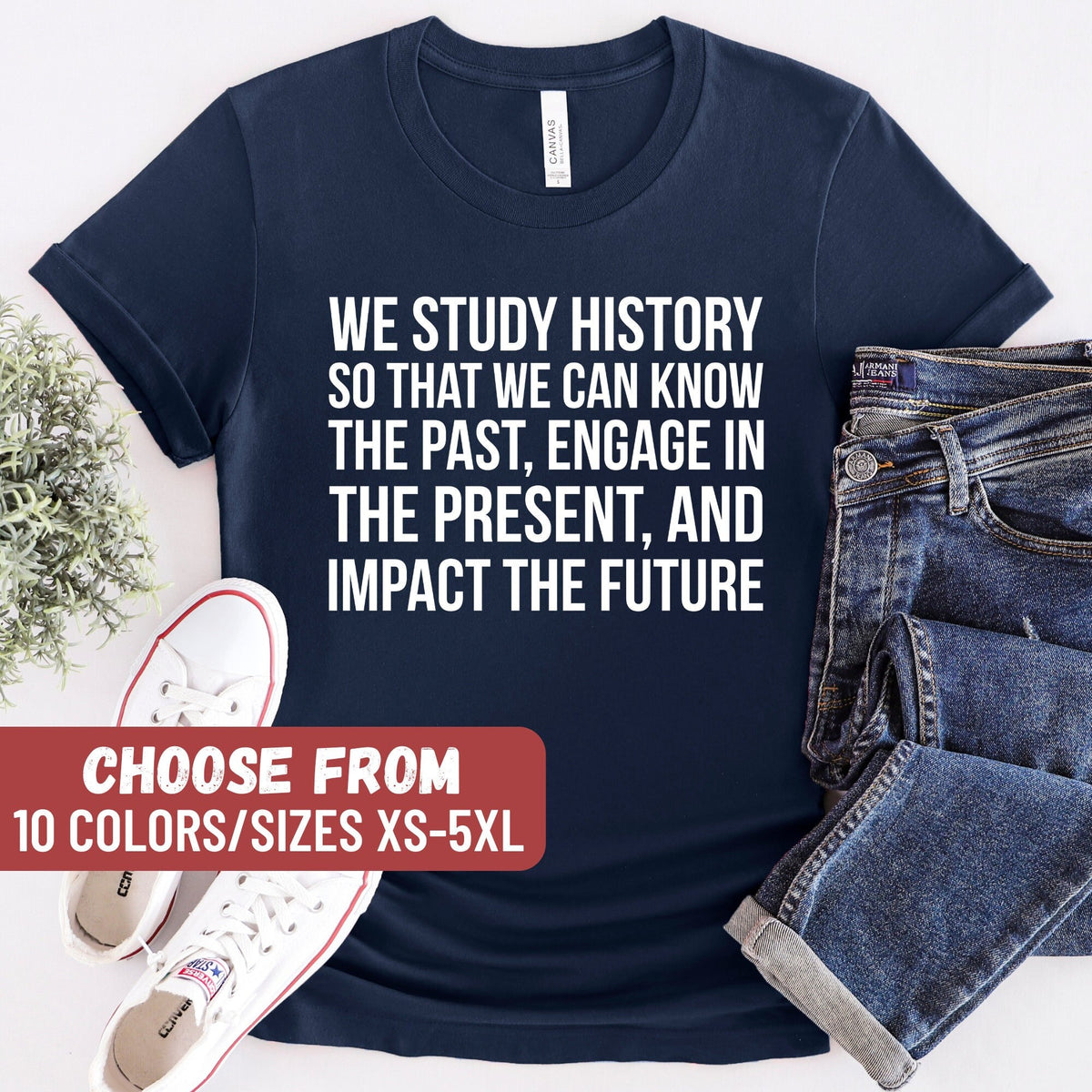History Shirt Social Studies Shirt We Study History So That We Can Know The Past Engage In The Present And Impact The Future TShirt Graphic Tee – Easygoing Wear · Perfect For Daily Wear