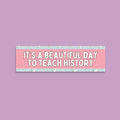 Bumper Sticker for History Teacher or History Professor It39s A Beautiful Day to Teach History Teacher Appreciation Gift Social Studies Graphic Tee – Fan Favorite · Perfect For Daily Wear