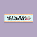 Funny Book Lover Bumper Sticker for Bookworm Can39t Wait To Get Home and Read Silly Bookish Sticker Cute Reading Gift for Romance Reader Graphic Tee – Soft Feel · High-Quality Print