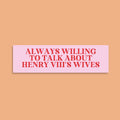 Tudor History Bumper Sticker Always Willing to Talk About Henry The VIII39s Wives Funny History Teacher Sticker Teacher Appreciation Gift Graphic Tee – Aesthetic Look · Trending Graphic Apparel