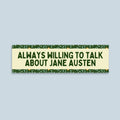 Silly Jane Austen Bumper Sticker Reader Who Loves Historical Romance Always Willing to Talk About Jane Austen Funny Romance Reader Gift Graphic Tee – Feel-Good Design · High-Quality Print
