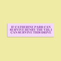Funny History Bumper Sticker for Nervous Driver Catherine Parr Tudor History Bumper Sticker for Anxious Driver Teacher Appreciation Gift Graphic Tee – Premium Graphic · Great Gift For Fans