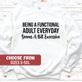 Funny Graphic Sweatshirt Day Drinking Sweatshirt Sarcastic Sweatshirt Being A Functional Adult Everyday Seems A Bit Excessive Sweatshirt Sweatshirt – Premium Graphic · Great Gift For Fans