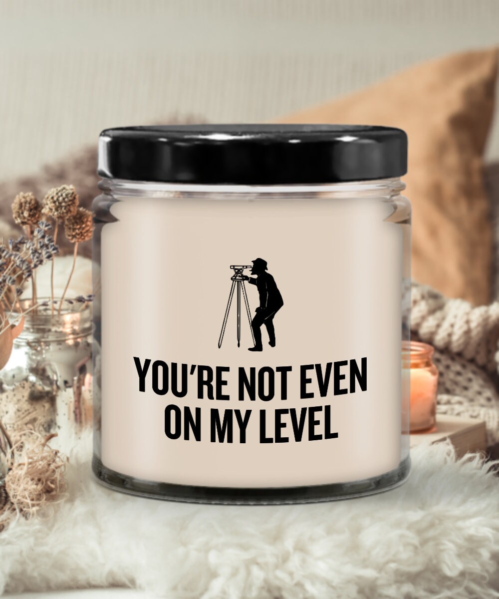 Funny Surveying Candle Surveyor Gift Idea Land Surveyor Present You39re Not Even On My Level Graphic Tee – Cozy Vibes · Perfect For Daily Wear
