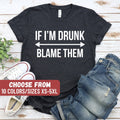 Drinking Shirt Alcoholic Shirt Bridal Party Shirts Funny Drink Shirt If I39m Drunk Blame Them Tee If I39m Drunk Blame Them TShirt Graphic Tee – Premium Graphic · Top Pick For Any Outfit
