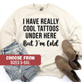 Funny Saying Sweatshirt Cute Tattoos Sweatshirt Sweatshirts For Women I Have Really Cool Tattoos Under Here But I39m Cold Sweatshirt Sweatshirt – Fan Favorite · High-Quality Print