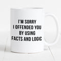 Sarcastic Coffee Mug Funny Coffee Mug Gift For Friends And Family Cute Coffee Mug I39m Sorry I Offended You By Using Facts And Logic Mug Graphic Tee – Fan Favorite · Must-Have Style