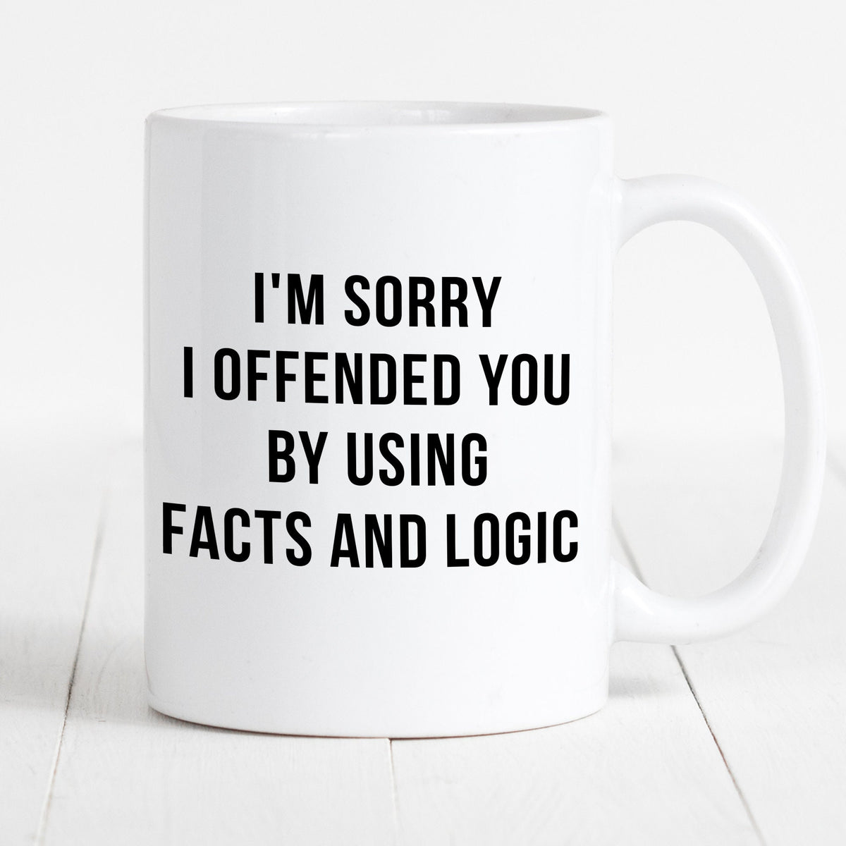 Sarcastic Coffee Mug Funny Coffee Mug Gift For Friends And Family Cute Coffee Mug I39m Sorry I Offended You By Using Facts And Logic Mug Graphic Tee – Fan Favorite · Must-Have Style