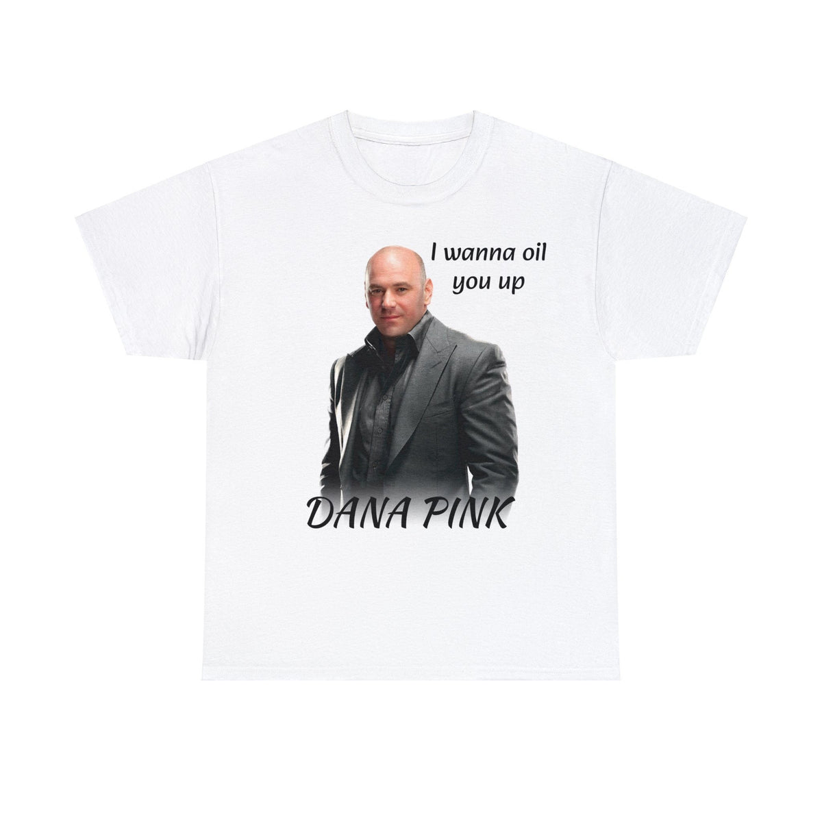 Dana White t shirt unisex I wanna oil you up Graphic Tee – Easygoing Wear · High-Quality Print