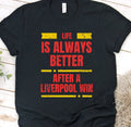Life Is Always Better When Liverpool Win Shirt Funny Reds Tee Liverpool Supporter T shirt YNWA Unisex Short Sleeved Shirt Graphic Tee – Fan Favorite · Trending Graphic Apparel