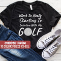 Golf Shirt Golfing Shirts Golfing Party Tee Golfer Apparel Golf Lover Gift Work Is Really Starting To Interfere With My Golf TShirt Graphic Tee – Bold Style · Must-Have Style