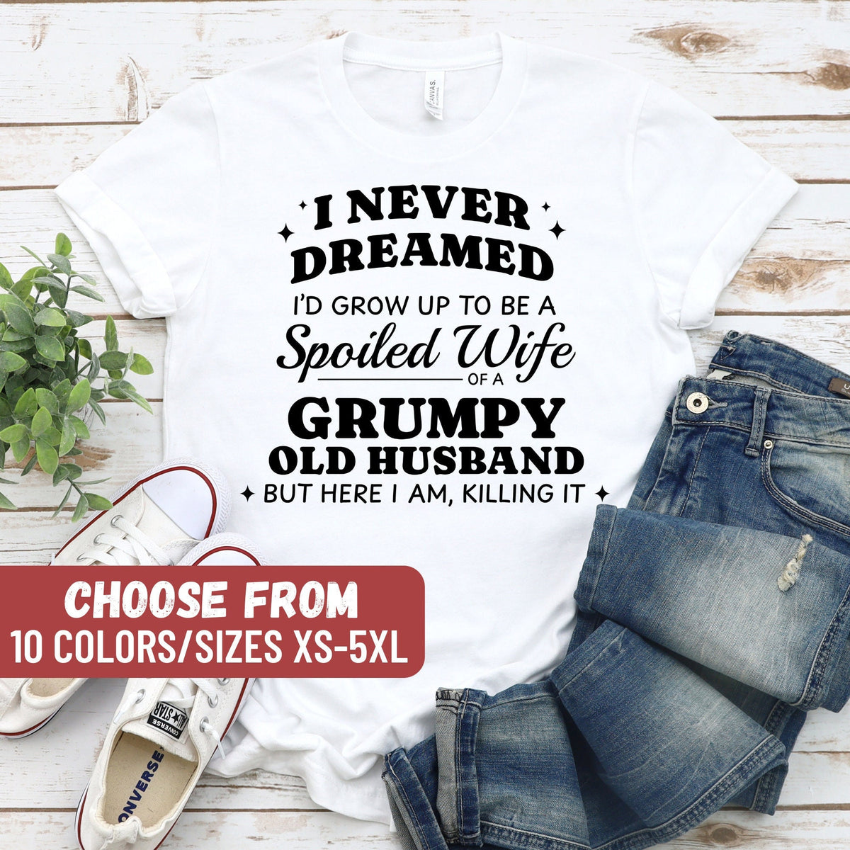 Funny Mom Shirt Mom Gift I Never Dreamed I39d Grow Up To Be A Spoiled Wife Of A Grumpy Old Husband But Here I Am Killin39 It TShirt Graphic Tee – Soft Feel · Trending Graphic Apparel