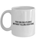 Cold Plunging Mug Ice Bath Fan Gift Cold Plunge Gift You Can Cold Plunge Without Telling Everyone Graphic Tee – Soft Feel · Must-Have Style