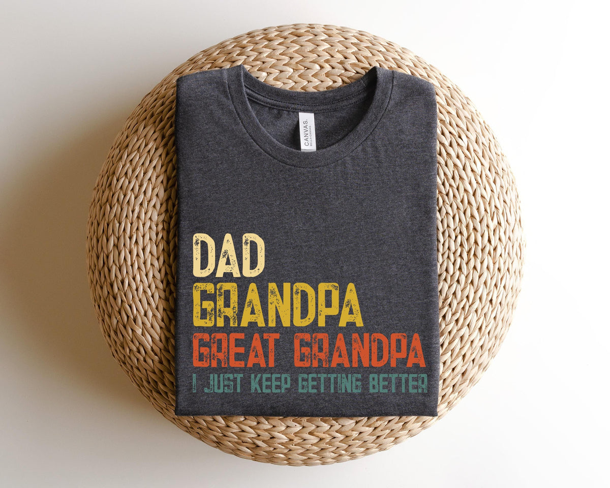 Dad Grandpa Great Grandpa ShirtNew Dad ShirtDad ShirtDaddy ShirtFather39s Day ShirtBest GrandpaGift for DadI Just Keep Getting Better Graphic Tee – Warm & Stylish · Great Gift For Fans
