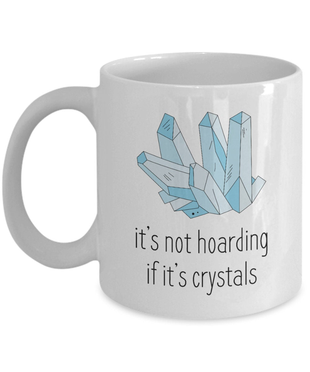 Crystals Coffee Mug Crystal Collector Gift Crystal Lover Present Gemstones Crystal Gifts It39s Not Hoarding If It39s Crystals Graphic Tee – Fan Favorite · Must-Have Style