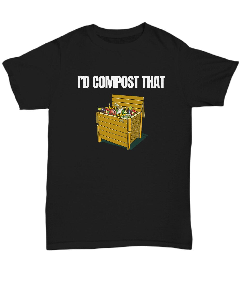 Funny Composting Gift Composting Shirt Organic Farming Gift Farmer Funny Gift Compost Gift I39d Compost That Unisex Tee Graphic Tee – Fan Favorite · Perfect For Daily Wear