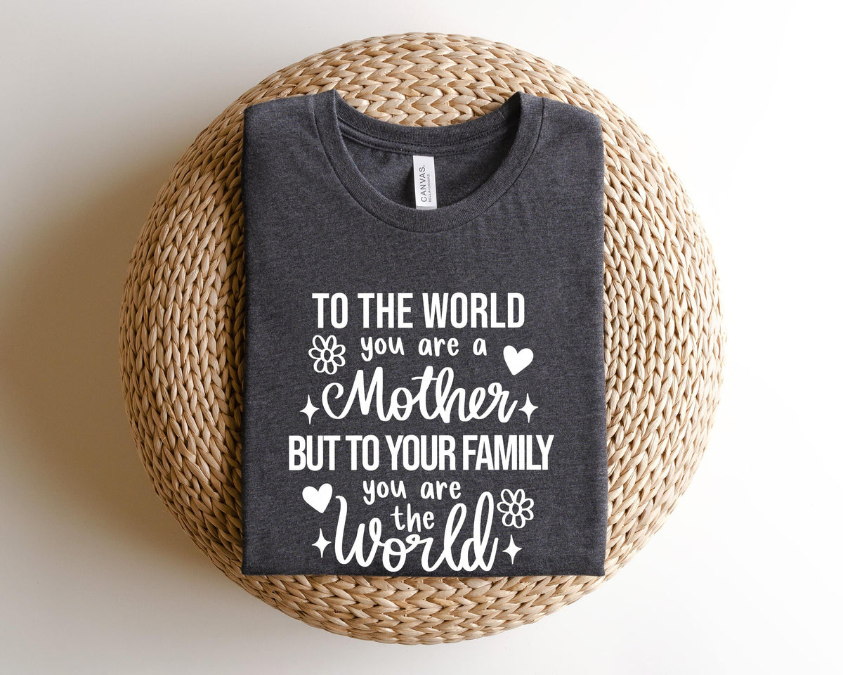 To the World You Are a Mother Shirt To Your Family You Are the World Shirt Best Mothers Day Gift Mom Shirt Gift for Mother39s Shirt Graphic Tee – Aesthetic Look · Must-Have Style