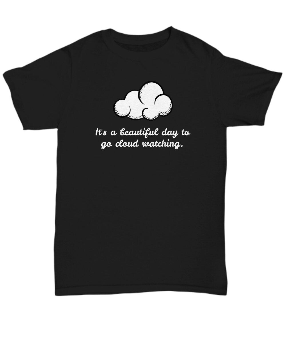 Cloud Watching Shirt Cloud Watcher Gift Cloud Gazing Gift It39s a Beautiful Day To Go Could Watching Unisex Tee Graphic Tee – Fan Favorite · Perfect For Daily Wear