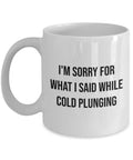 Cold Plunging Mug Ice Bath Fan Gift Cold Plunge Gift I39m Sorry For What I Said While Cold Plunging Graphic Tee – Cozy Vibes · Great Gift For Fans